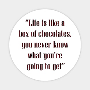 Life is like a box of chocolates, you never know what you're going to get Magnet